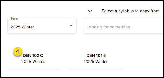 A screenshot from Simple Syllabus showing an instructor's options for copying a syllabus. A "Term" dropdown is set to "2025 Winter," and a search bar is available. Below, a list of available syllabi is shown as white cards, including "DEN 102 C / 2025 Winter" (highlighted by a yellow '4' as an example) and "DEN 101 E / 2025 Winter."