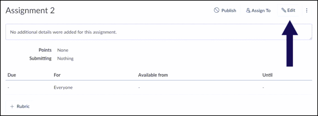 A screenshot of the "Assignment 2" page in the Canvas LMS displays details such as "No additional details were added," "Points None," and "Submitting Nothing." A large dark purple arrow points to the "Edit" button in the top right corner, which is situated between the "Assign To" button and a vertical three-dot options menu. Below these details, a table displays columns for "Due," "For," "Available from," and "Until," showing that the assignment is for "Everyone" but currently has no dates set.