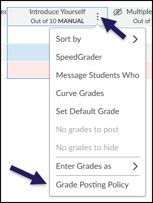 You can also set a grade posting policy for individual assignments. From the "Grades" tab in the course navigation, hover over an assignment name and click on the three vertical dots that appear. Click on "Grade Posting Policy" in the dropdown menu.