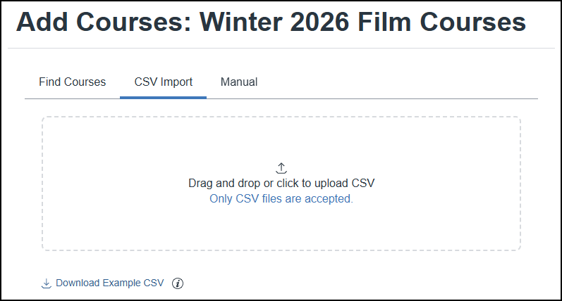 This screenshot from the Cidi Labs Cidiscape interface shows the "CSV Import" tab within the "Add Courses: Winter 2026 Film Courses" screen. The main content area features a large, dashed-line box with an upload icon and text instructing the user to "Drag and drop or click to upload CSV." It also specifies that "Only CSV files are accepted." Below this upload area, there is a link to "Download Example CSV."