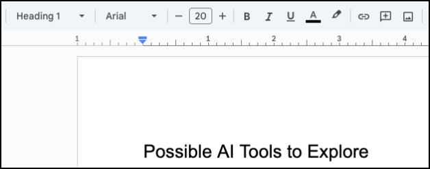 A partial screenshot of a Google Docs document's toolbar and a portion of the document content. In the toolbar, "Heading 1" is selected in the styles dropdown, "Arial" is selected for the font, and the font size is set to "20." Other formatting options like Bold, Italic, Underline, Text color, Highlight, Link, Add comment, and Insert image are visible. The document itself shows the text "Possible AI Tools to Explore."