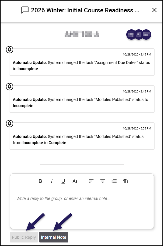 A screenshot of a "Thread" pop-up window from the Simple Syllabus Plan Dashboard, titled "2026 Winter: Initial Course Readiness..." with a close 'x' icon. Below a blurred course identifier and an icon of three overlapping circles (likely a user or group avatar), the thread displays three "Automatic Update" messages with a bell icon and timestamp (e.g., "10/28/2025 - 2:45 PM"). These updates detail task status changes, such as "System changed the task 'Assignment Due Dates' status to Incomplete" and "'Modules Published' status from Incomplete to Complete." At the bottom of the pop-up, there's a rich text editor field labeled "Write a reply to the group, or enter an internal note...", featuring formatting options like bold, italics, underline, and alignment. Below this, two prominent purple arrows point to "Public Reply" and "Internal Note" buttons, indicating options for submitting comments.