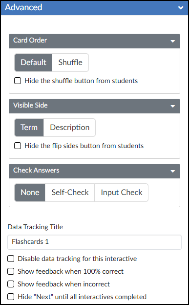 A screenshot of the DesignPLUS Sidebar 'Advanced' panel for creating Canvas course flashcards. Under the blue 'Advanced' panel, there are three distinct configuration blocks, each with a dark grey header: 'Card Order' features a segmented control with 'Default' (currently selected) and 'Shuffle' buttons, plus a checkbox labeled 'Hide the shuffle button from students'; 'Visible Side' includes buttons for 'Term' (currently selected) and 'Description', along with a checkbox labeled 'Hide the flip sides button from students'; and 'Check Answers' contains buttons for 'None' (currently selected), 'Self-Check', and 'Input Check'. Below these blocks is a 'Data Tracking Title' text input currently displaying 'Flashcards 1', followed by four unchecked boxes with the labels: 'Disable data tracking for this interactive', 'Show feedback when 100% correct', 'Show feedback when incorrect', and 'Hide "Next" until all interactives completed'.