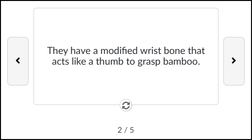 A screenshot of an interactive flashcard interface within the Canvas LMS. The central element is a large, white rectangular card prominently displaying the text: 'They have a modified wrist bone that acts like a thumb to grasp bamboo.' This main card is flanked by smaller gray rectangular buttons containing a left-facing directional arrow and a right-facing directional arrow. Positioned directly beneath the card is a circular icon of rotating arrows, indicating the function to flip the card. At the very bottom center, a numerical progress indicator reads '2 / 5'.