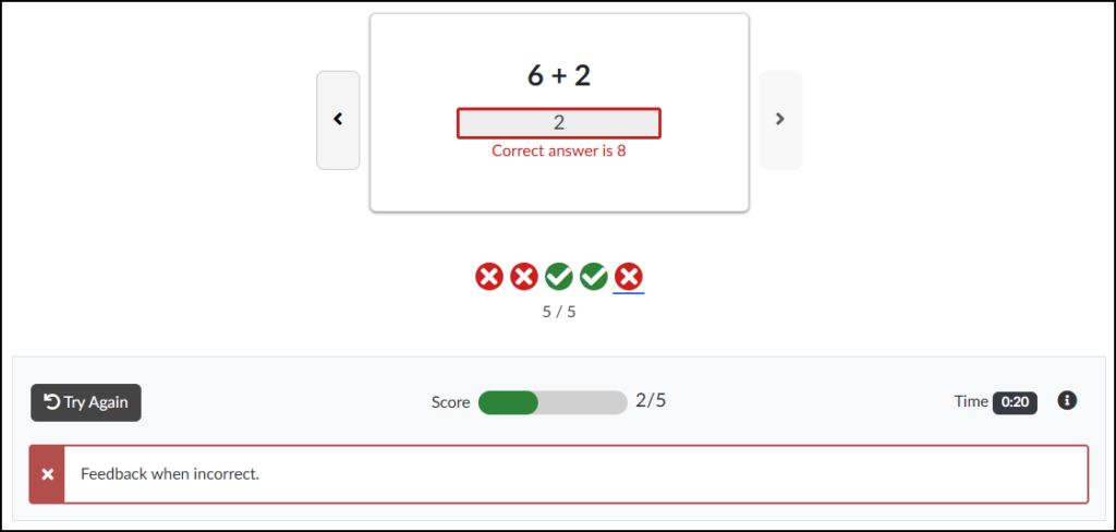 A screenshot of a Canvas LMS content page shows the completed final state of an incorrect interactive math flashcard sequence, demonstrating the incorrect feedback display for the Input Check feature. The central flashcard area displays the math problem '6 + 2' above a red-outlined input field containing the incorrect response '2'. Directly beneath this field, red text explicitly states, 'Correct answer is 8'. Previous and next navigation chevrons flank the main card. Below the card, a progress track of five icons shows two red X's, two green checkmarks, and a fifth red X with a blue underline indicating this last incorrect card, and centered text reading '5 / 5'. At the bottom, a detailed feedback panel contains a grey 'Try Again' button with a reset icon. Next to it is a 'Score' section with a progress bar and text '2/5', a timer showing 'Time 0:20', and an information icon. The panel includes a text box marked by a red 'X' which displays the generic configured feedback message: 'Feedback when incorrect.'.