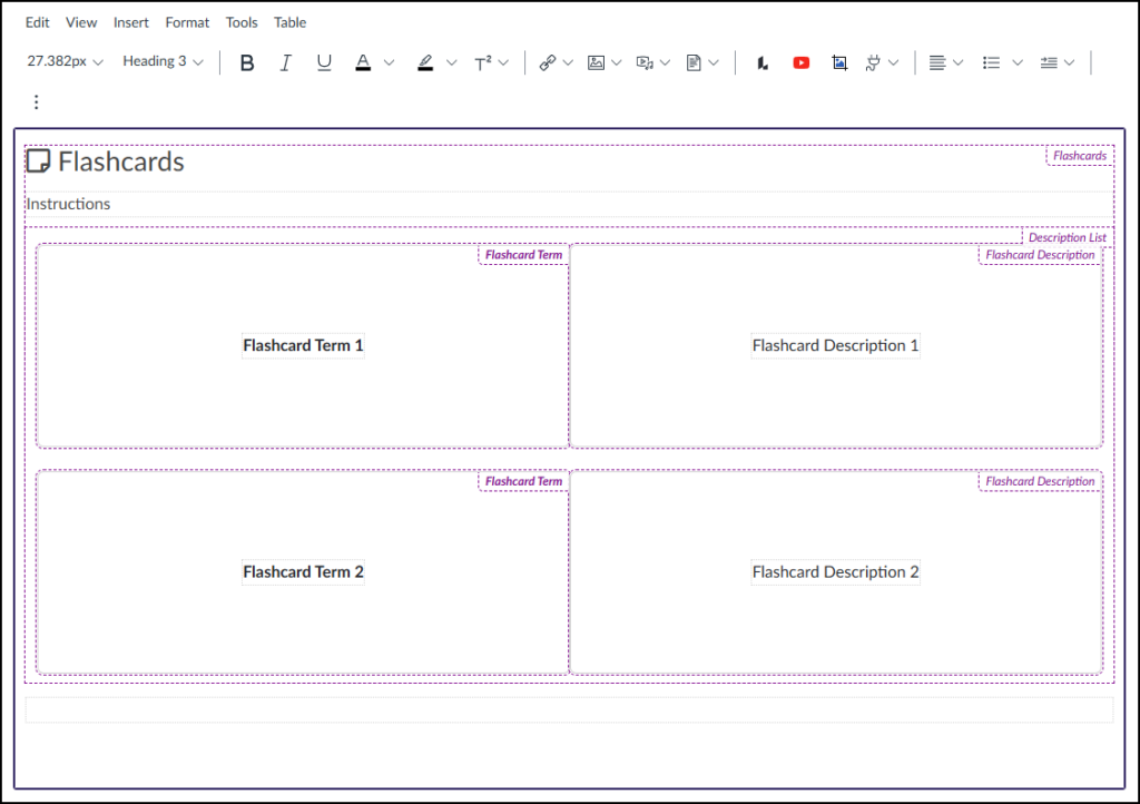 A screenshot of the Canvas LMS Rich Content Editor (RCE) interface showing top menus (Edit, View, Insert, Format, Tools, Table) and a standard formatting toolbar. Inserted within the content area is a structured Flashcards tool template, defined by hierarchical dashed purple borders, with the overall container labeled "Flashcards" in the upper right. The layout features an "Instructions" section followed by a "Description List" area containing two rows of side-by-side placeholder content. The first row includes a left box labeled "Flashcard Term" with centered placeholder text "Flashcard Term 1" and an adjacent right box labeled "Flashcard Description" with centered text "Flashcard Description 1". The second row mirrors this setup with "Flashcard Term 2" and "Flashcard Description 2" text in their respective term and description boxes.
