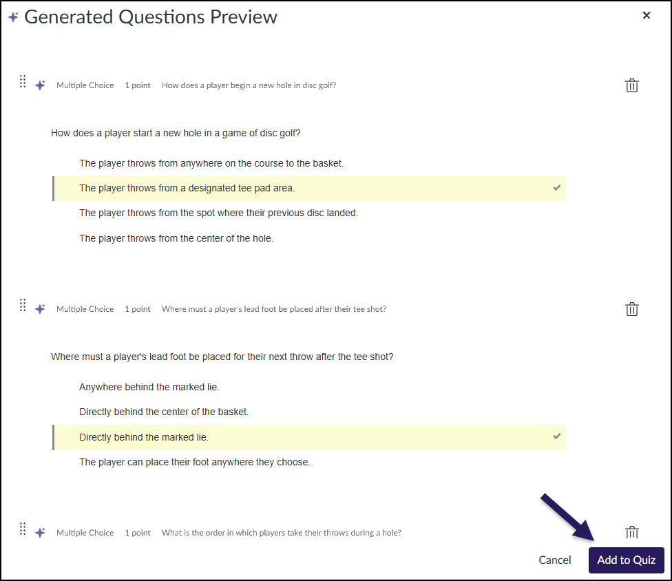 This screenshot shows the "Generated Questions Preview" modal window in the Canvas LMS. A list of generated multiple-choice questions is displayed, with the first two fully visible. The questions ask about starting a new hole in disc golf and foot placement after a tee shot. The correct answer for each question—"The player throws from a designated tee pad area" and "Directly behind the marked lie"—is highlighted in a yellow box with a checkmark on the right. Each question block has a trash can icon in the top right corner. At the bottom right of the window, a large, added dark purple arrow points specifically to the "Add to Quiz" button, which is located next to a "Cancel" link.