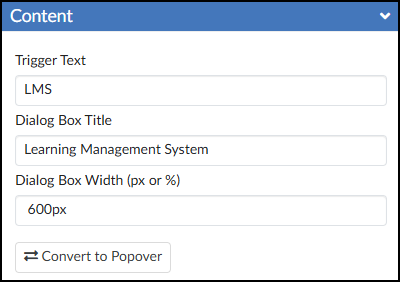 A screenshot focuses on the expanded 'Content' configuration panel for the 'Dialog Box' tool in the DesignPLUS Sidebar. The blue header bar is titled 'Content' with a downward expansion arrow. The panel displays three text input fields with corresponding labels: the 'Trigger Text' field is filled with 'LMS'; the 'Dialog Box Title' field contains 'Learning Management System'; and the 'Dialog Box Width (px or %)' field shows a width of '600px'. Below these inputs is a light gray button with opposing arrows and the text 'Convert to Popover'.