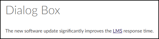 A student-facing view of a Canvas content page, titled with a large heading "Dialog Box" in a gray font, displays a single sentence of text: "The new software update significantly improves the [purple and underlined link] LMS response time." Within this sentence, the acronym "LMS" is clearly formatted as an active, purple, underlined hyperlink. This view shows the static state of the page as a student first encounters it, where the purple hyperlink serves as the interactive trigger. Clicking this link is the action that would activate the associated Dialog Box content, which is the tool being demonstrated. The background is clean and white, with no tooltips or other interface elements visible.