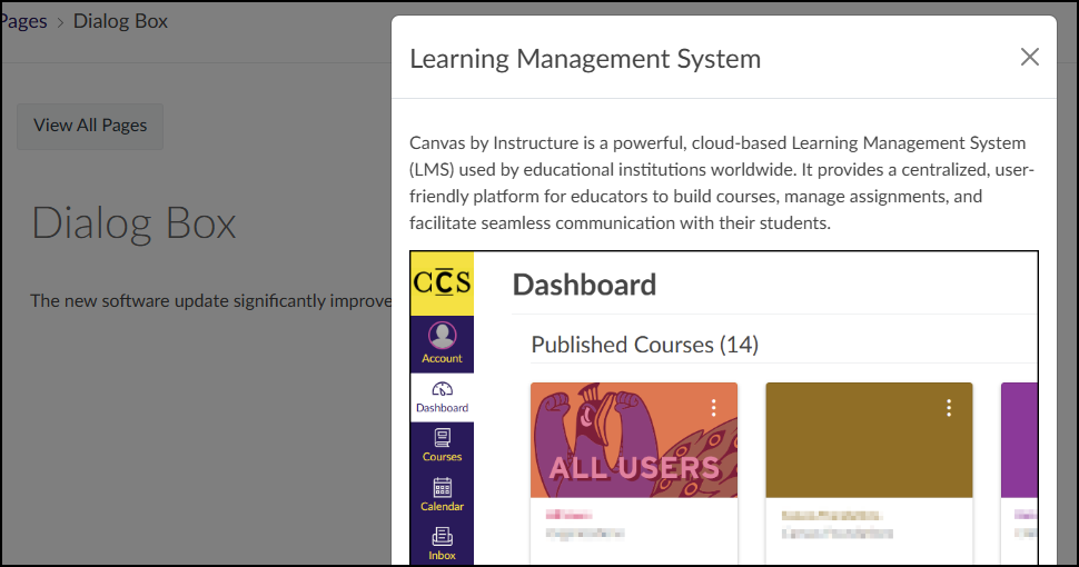 A screenshot of a Canvas LMS content page from a student's perspective shows an active dialog box overlay. A large modal window, titled in bold as 'Learning Management System,' features a prominent 'X' close button in the top-right corner. The main body of the dialog box contains a paragraph of descriptive text defining Canvas and its features, immediately followed by a complex, embedded screenshot of a Canvas Dashboard, which includes course cards and a global navigation bar with 'Account,' 'Dashboard' (active), and other links. The regular page content in the background, including the title 'Dialog Box' and part of a sentence, is dimmed and partially obscured, emphasizing the interactive popup. This view demonstrates how the dialog box can house both text and media content.