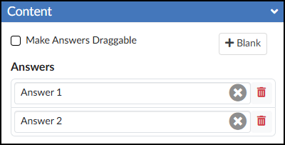 A screenshot of the "Content" configuration panel for the "Fill-in-the-Blank" tool within the DesignPLUS sidebar. The panel features a top section with a checkbox option to "Make Answers Draggable" on the left and a "+ Blank" button on the right. Under a subheading titled "Answers," two numbered fields are listed. The first field, containing the text "Answer 1," and the second field, containing the text "Answer 2," both display a gray "X" icon and a red trashcan icon for management options.