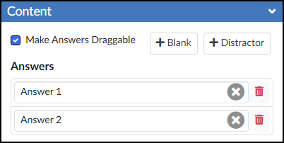 A screenshot of the "Content" configuration panel for the DesignPLUS "Fill-in-the-Blank" tool. The panel features a blue header labeled "Content". Below this, a checked checkbox is labeled "Make Answers Draggable", followed on the far right by "+ Blank" and "+ Distractor" buttons. Under the subheading "Answers", two numbered input fields are listed containing the text "Answer 1" and "Answer 2", both displaying gray "X" and red trashcan icons for management.