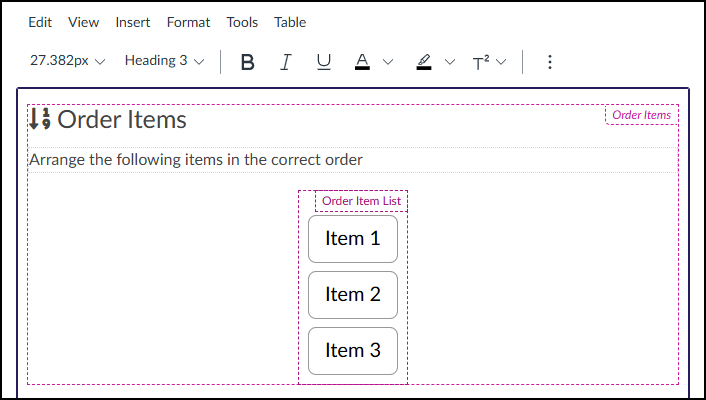 A screenshot of the Canvas LMS editing screen shows the insertion and placement of the DesignPLUS "Order Items" tool within a course content page. The upper portion of the view displays a standard content editor toolbar with menu options (Edit, View, Insert, Format, Tools, Table) and formatting tools like font size, headings, and basic text formatting icons. The main editing area below features the placeholder DesignPLUS element itself, which is marked by dashed purple borders and pink labels (one labeled "Order Items" at the top-right and another labeled "Order Item List" above the item stack). The element includes a main heading of "Order Items" and sub-instruction text "Arrange the following items in the correct order." Centered within this element is a vertical list of three distinct, light-colored blocks with placeholder labels: "Item 1", "Item 2", and "Item 3".