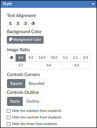 A screenshot of the "Style" configuration panel within the DesignPLUS Sidebar. The panel features multiple sections: "Text Alignment" with four icon buttons; a "Background Color" button with a paint palette icon; "Image Ratio" presented as a grid of buttons, with an clear icon and "4:3" (selected) on the top row, and "5:7", "3:4", and "4:5" on the bottom row; "Controls Corners" with segmented buttons for "Square" (selected) and "Rounded"; and "Controls Outline" with buttons for "None" (selected) and "Outline". The panel ends with three unchecked checkboxes labeled "Hide the solution from students", "Hide the controls from students", and "Hide the timer from students".