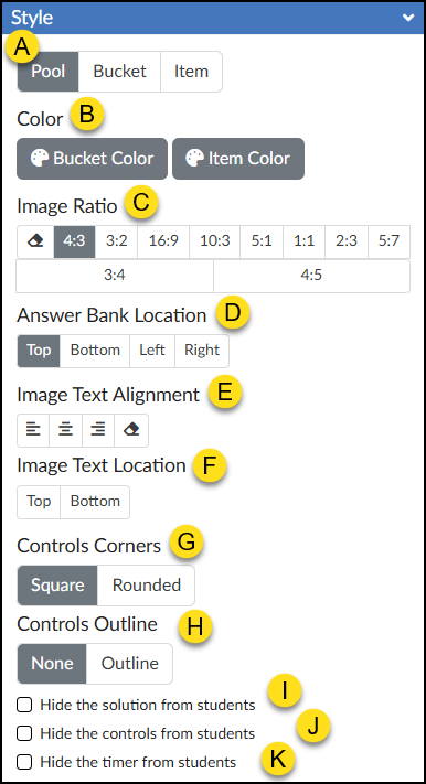 This image is a screenshot of the DesignPLUS Sidebar's "Style" panel integrated into the Canvas LMS. At the top, a blue title bar reads "Style" with an icon indicating it is an expandable accordion panel. Below this, a toggle selection (A) offers options for "Pool" (currently selected), "Bucket", and "Item". A "Color" heading (B) includes buttons with palette icons for "Bucket Color" and "Item Color". The "Image Ratio" section (C) displays a grid of aspect ratio buttons with "4:3" currently selected. The "Answer Bank Location" section (D) provides buttons to place the bank at the "Top" (selected), "Bottom", "Left", or "Right". The "Image Text Alignment" section (E) includes four icon buttons for text alignment, followed by an "Image Text Location" section (F) with "Top" (selected) and "Bottom" choices. "Controls Corners" (G) offers "Square" (selected) and "Rounded" options, while a "Controls Outline" heading (H) provides "None" (selected) and "Outline" choices. Finally, three unchecked checkboxes at the bottom allow users to "Hide the solution from students" (I), "Hide the controls from students" (J), and "Hide the timer from students" (K).