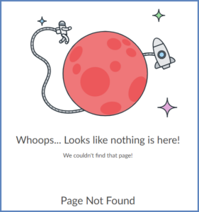 When links do not work correctly in Canvas courses, users might see a screen similar to this with the text, "Whoops... Looks like nothing is here!  We couldn't find that page! Page Not Found".